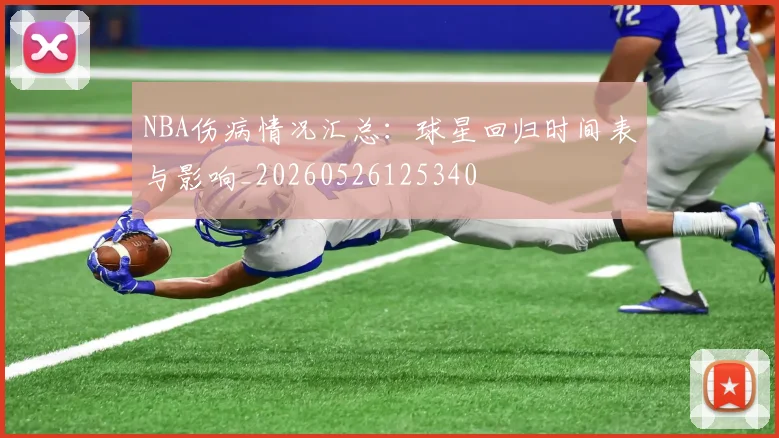 NBA伤病情况汇总:球星回归时间表与影响_20260526125340