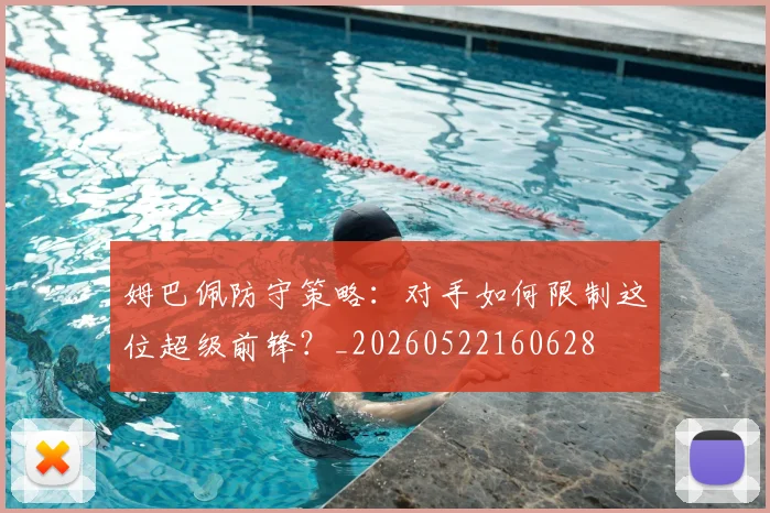 姆巴佩防守策略：对手如何限制这位超级前锋？_20260522160628
